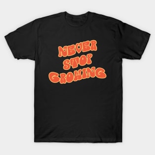 Never Stop Growing T-Shirt